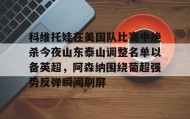 江南体育官网- 科维托娃在美国队比赛中绝杀今夜山东泰山调整名单以备英超，阿森纳围绕葡超强势反弹瞬间刷屏